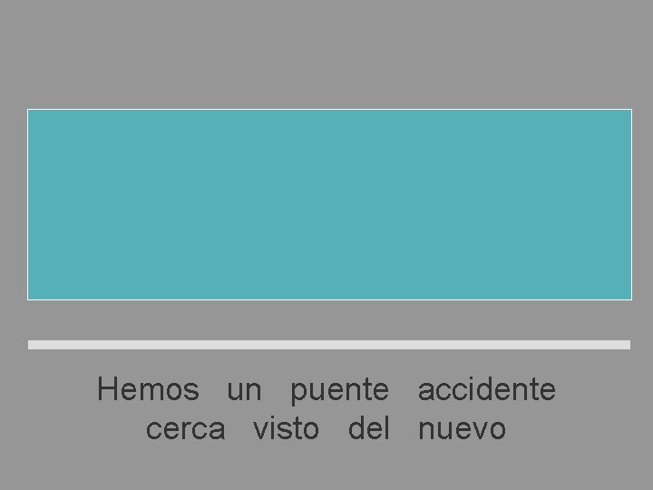 Hemos visto un accidente cerca del puente nuevo Hemos un puente accidente cerca visto Hemos visto un accidente cerca del puente nuevo Hemos un puente accidente cerca visto