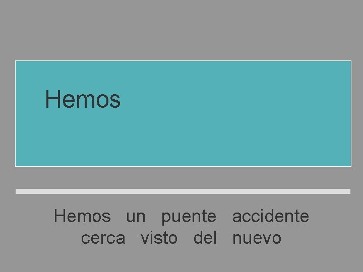Hemos visto un accidente cerca del puente nuevo Hemos un puente accidente cerca visto Hemos visto un accidente cerca del puente nuevo Hemos un puente accidente cerca visto