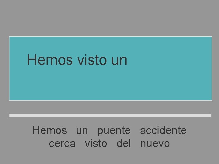 Hemos visto un accidente cerca del puente nuevo Hemos un puente accidente cerca visto Hemos visto un accidente cerca del puente nuevo Hemos un puente accidente cerca visto
