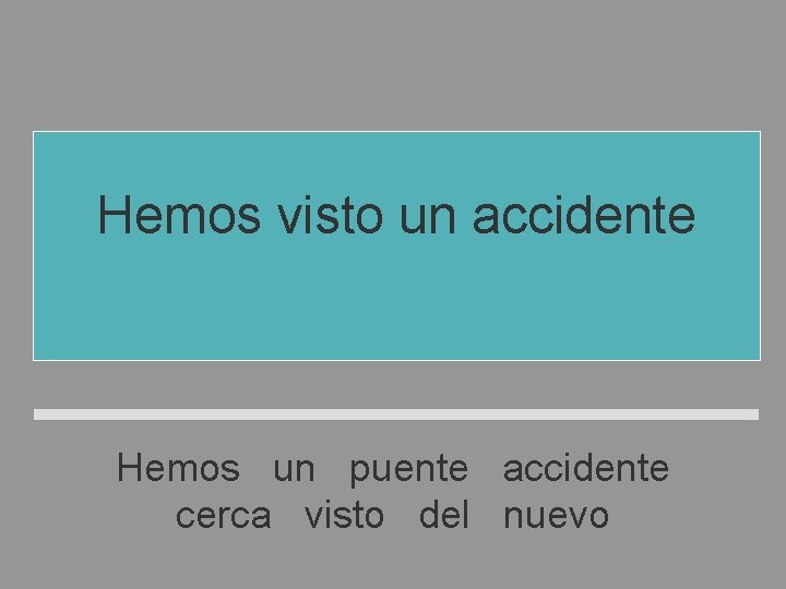 Hemos visto un accidente cerca del puente nuevo Hemos un puente accidente cerca visto Hemos visto un accidente cerca del puente nuevo Hemos un puente accidente cerca visto