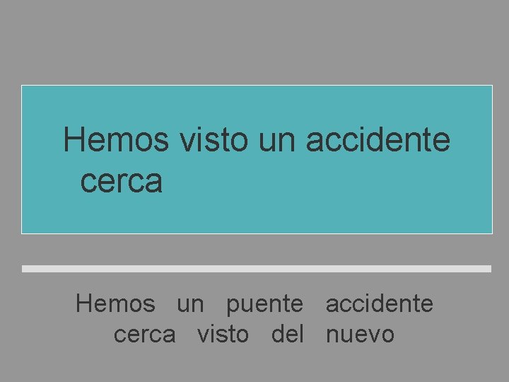 Hemos visto un accidente cerca del puente nuevo Hemos un puente accidente cerca visto Hemos visto un accidente cerca del puente nuevo Hemos un puente accidente cerca visto