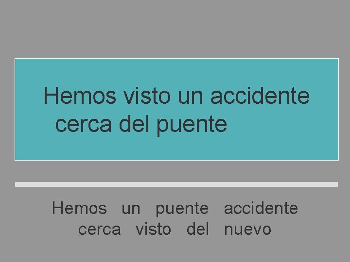 Hemos visto un accidente cerca del puente nuevo Hemos un puente accidente cerca visto Hemos visto un accidente cerca del puente nuevo Hemos un puente accidente cerca visto