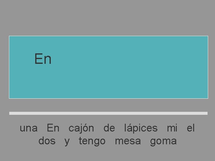 En el cajón de mi mesa tengo dos lápices y una goma una En En el cajón de mi mesa tengo dos lápices y una goma una En