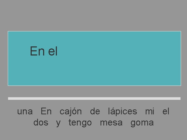 En el cajón de mi mesa tengo dos lápices y una goma una En En el cajón de mi mesa tengo dos lápices y una goma una En