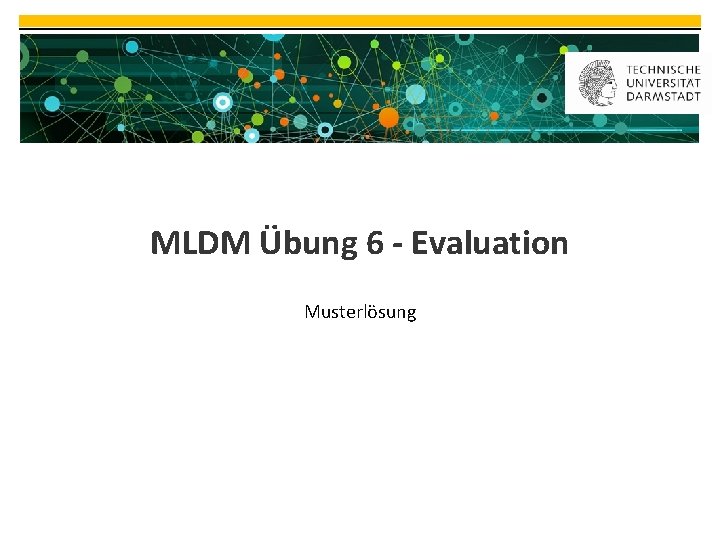 MLDM Übung 6 - Evaluation Musterlösung 