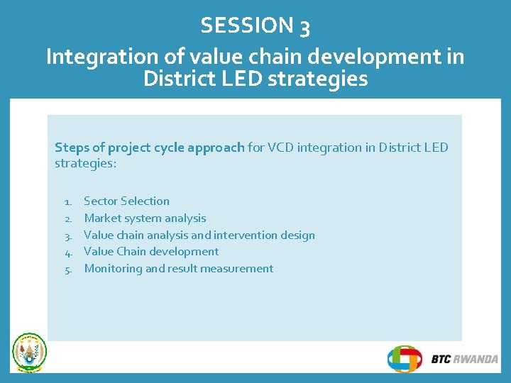 SESSION 3 Integration of value chain development in District LED strategies Steps of project SESSION 3 Integration of value chain development in District LED strategies Steps of project