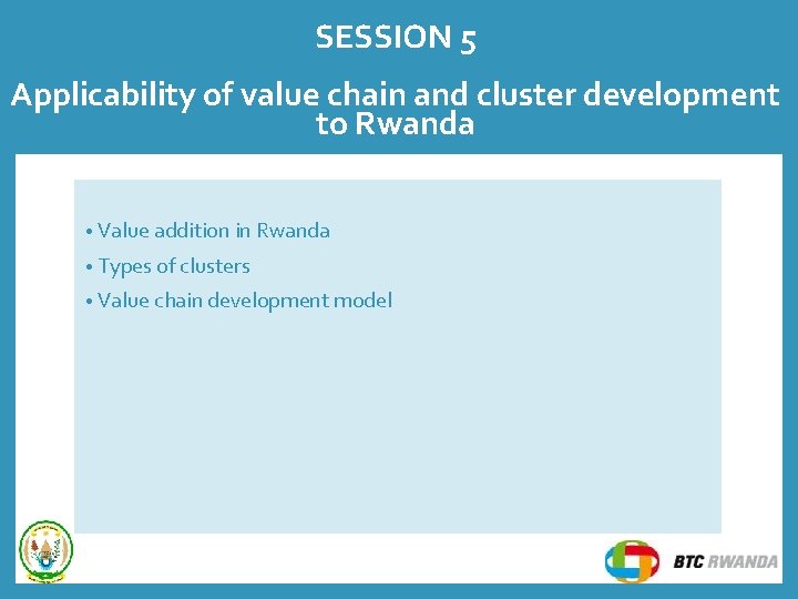 SESSION 5 Applicability of value chain and cluster development to Rwanda • Value addition SESSION 5 Applicability of value chain and cluster development to Rwanda • Value addition