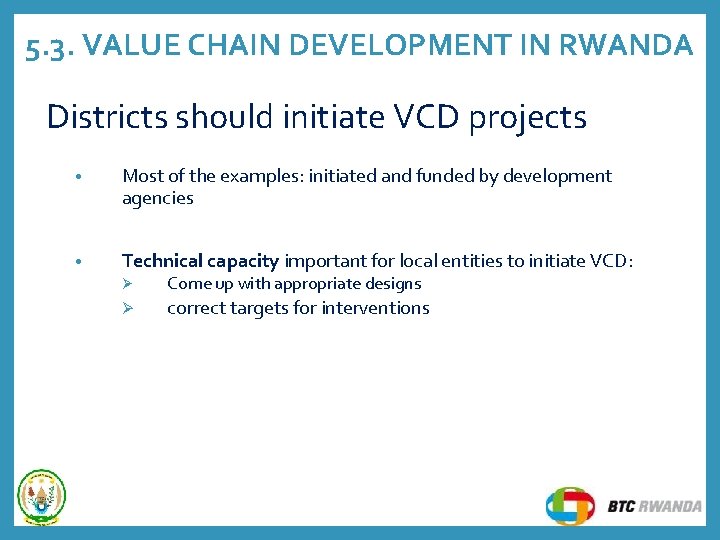 5. 3. VALUE CHAIN DEVELOPMENT IN RWANDA Districts should initiate VCD projects • Most 5. 3. VALUE CHAIN DEVELOPMENT IN RWANDA Districts should initiate VCD projects • Most