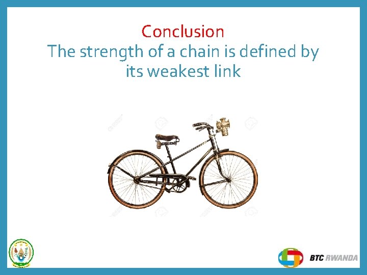 Conclusion The strength of a chain is defined by its weakest link Conclusion The strength of a chain is defined by its weakest link