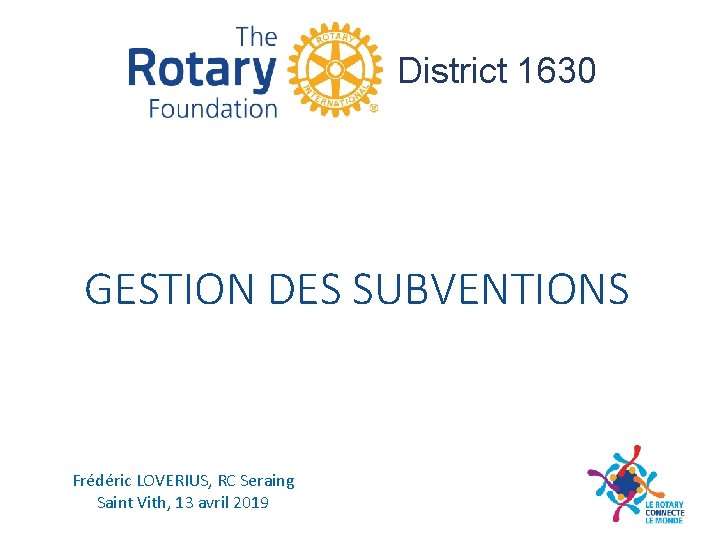 District 1630 GESTION DES SUBVENTIONS Frédéric LOVERIUS, RC Seraing Saint Vith, 13 avril 2019