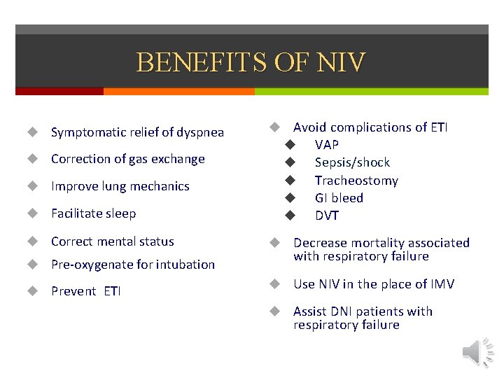 BENEFITS OF NIV u Facilitate sleep u Avoid complications of ETI u VAP u