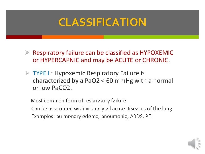 CLASSIFICATION Ø Respiratory failure can be classified as HYPOXEMIC or HYPERCAPNIC and may be
