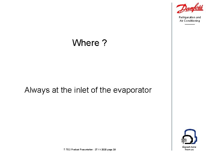 Refrigeration and Air Conditioning Where ? Always at the inlet of the evaporator T-TE