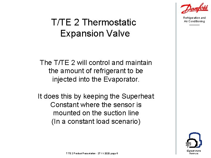 T/TE 2 Thermostatic Expansion Valve Refrigeration and Air Conditioning The T/TE 2 will control