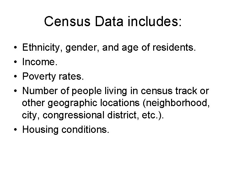 Census Data includes: • • Ethnicity, gender, and age of residents. Income. Poverty rates.