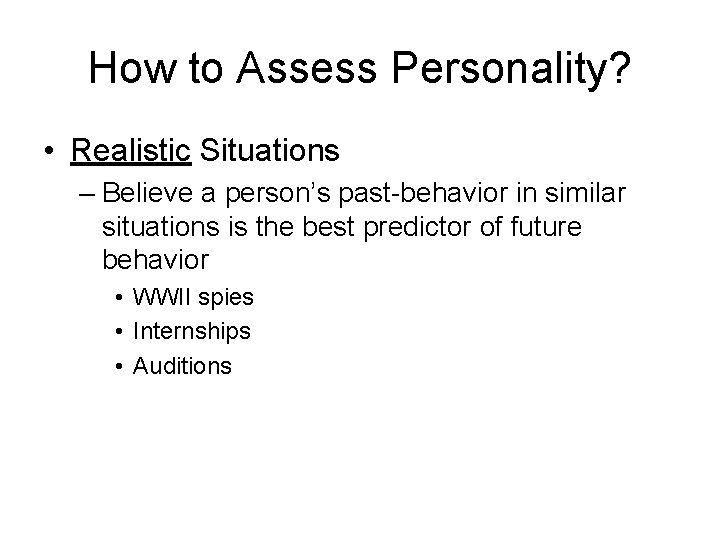 How to Assess Personality? • Realistic Situations – Believe a person’s past-behavior in similar