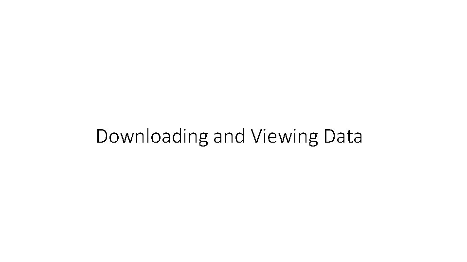 Downloading and Viewing Data 