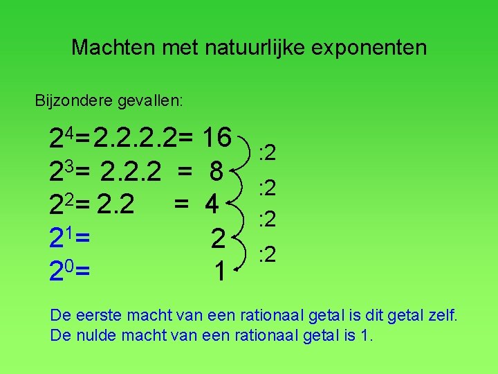 Machten met natuurlijke exponenten Bijzondere gevallen: 24= 2. 2= 16 23= 2. 2. 2