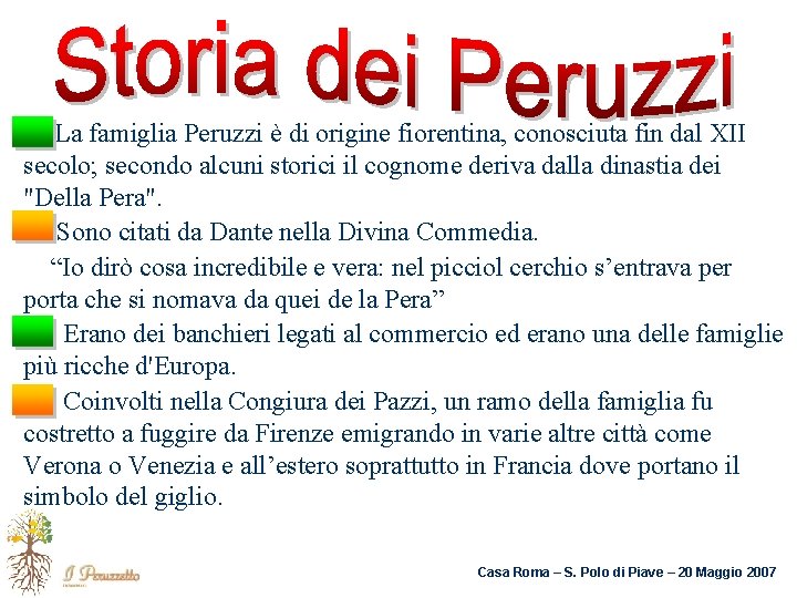 La famiglia Peruzzi è di origine fiorentina, conosciuta fin dal XII secolo; secondo alcuni