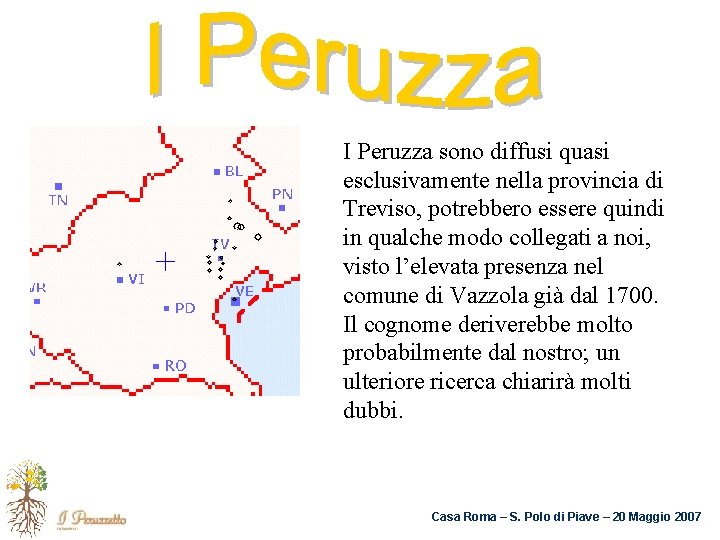 I Peruzza sono diffusi quasi esclusivamente nella provincia di Treviso, potrebbero essere quindi in