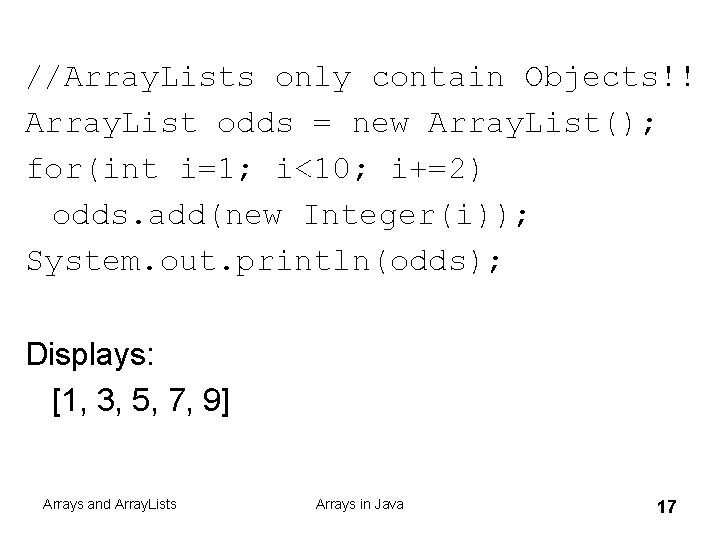 //Array. Lists only contain Objects!! Array. List odds = new Array. List(); for(int i=1;