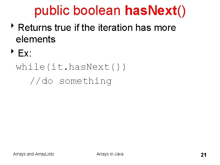 public boolean has. Next() 8 Returns true if the iteration has more elements 8