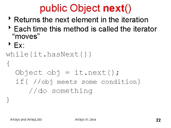 public Object next() 8 Returns the next element in the iteration 8 Each time
