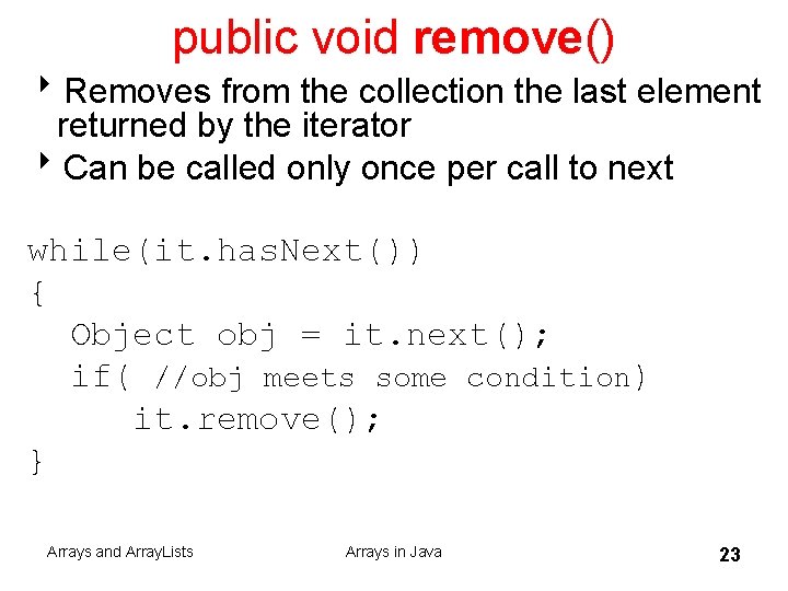 public void remove() 8 Removes from the collection the last element returned by the