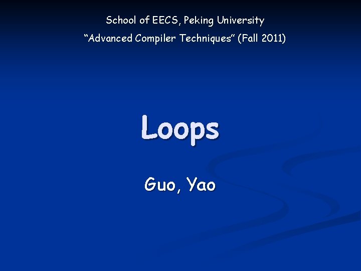 School of EECS, Peking University “Advanced Compiler Techniques” (Fall 2011) Loops Guo, Yao 