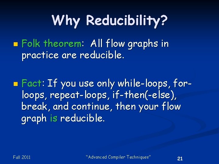 Why Reducibility? n n Folk theorem: All flow graphs in practice are reducible. Fact: