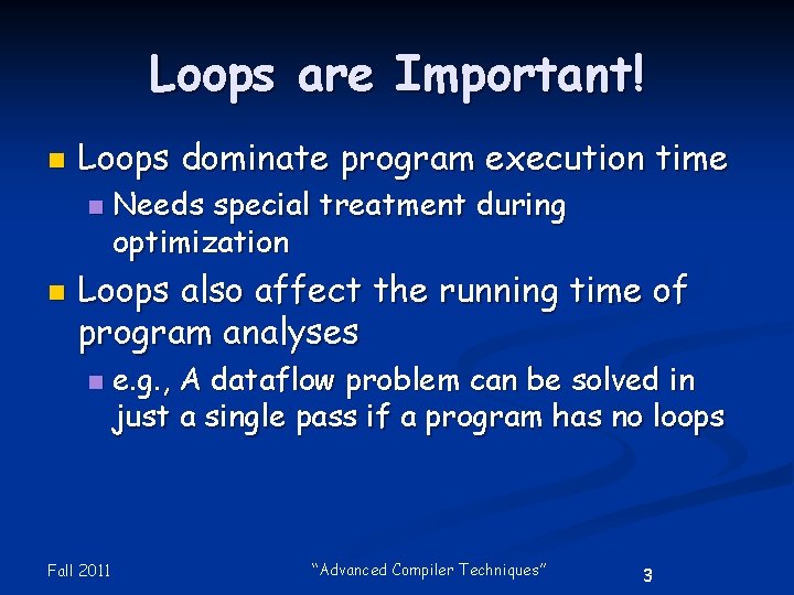 Loops are Important! n Loops dominate program execution time n n Needs special treatment