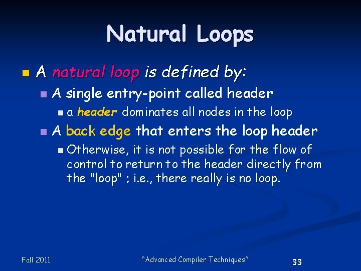 Natural Loops n A natural loop is defined by: n A single entry-point called