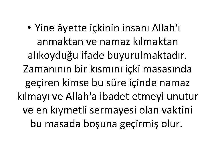  • Yine âyette içkinin insanı Allah'ı anmaktan ve namaz kılmaktan alıkoyduğu ifade buyurulmaktadır.