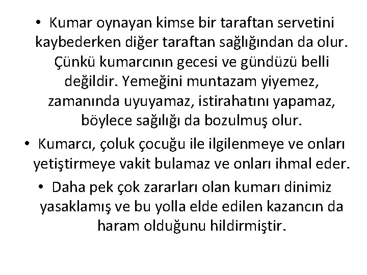 • Kumar oynayan kimse bir taraftan servetini kaybederken diğer taraftan sağlığından da olur. • Kumar oynayan kimse bir taraftan servetini kaybederken diğer taraftan sağlığından da olur.