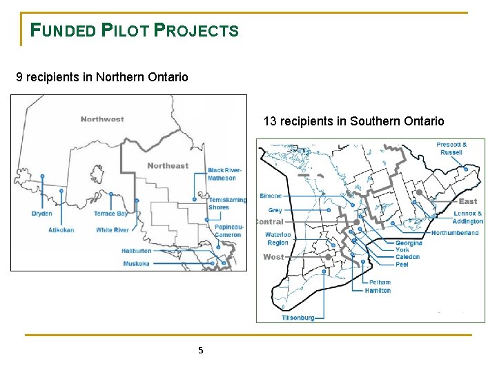 FUNDED PILOT PROJECTS 9 recipients in Northern Ontario 13 recipients in Southern Ontario 5