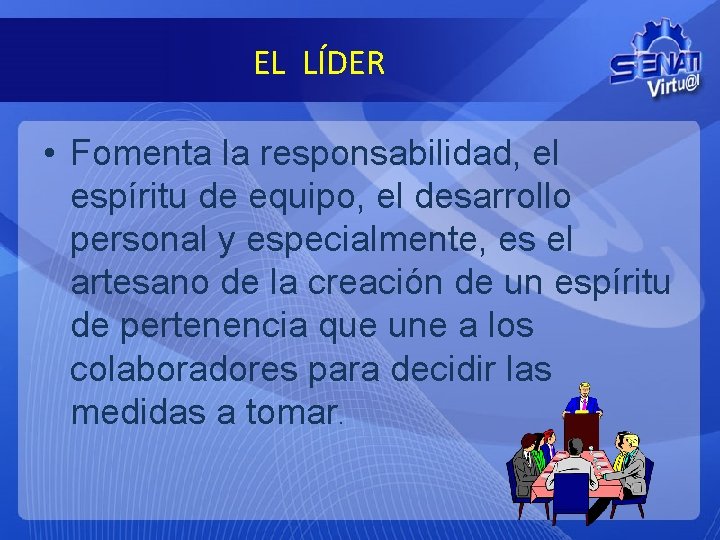 EL LÍDER • Fomenta la responsabilidad, el espíritu de equipo, el desarrollo personal y