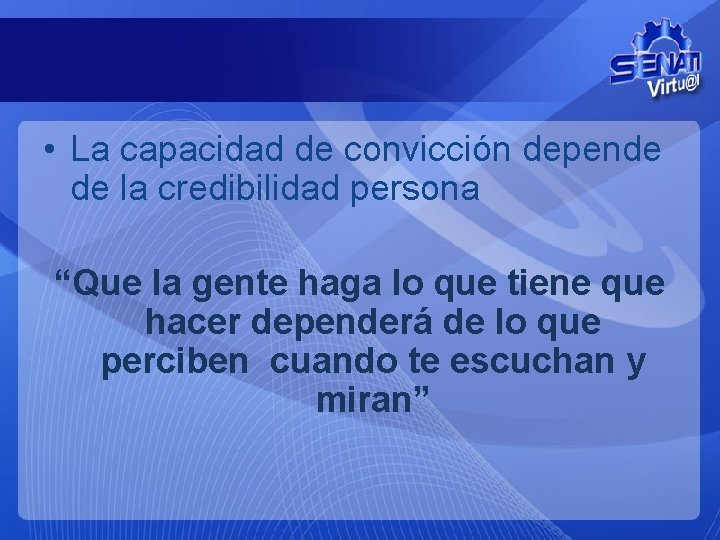  • La capacidad de convicción depende de la credibilidad persona “Que la gente