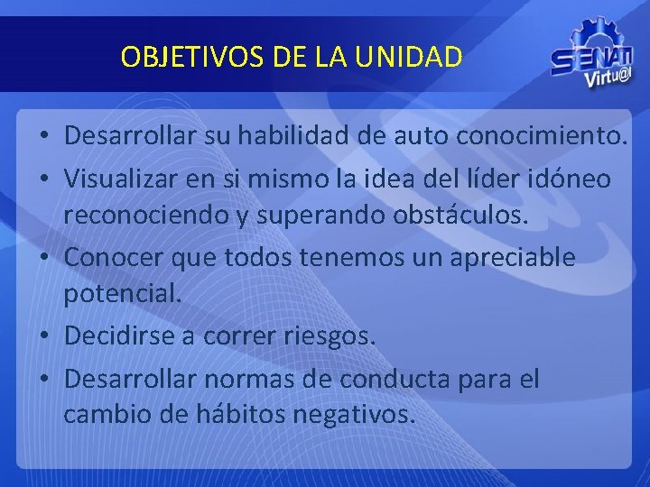  OBJETIVOS DE LA UNIDAD • Desarrollar su habilidad de auto conocimiento. • Visualizar