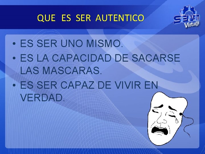 QUE ES SER AUTENTICO • ES SER UNO MISMO. • ES LA CAPACIDAD DE