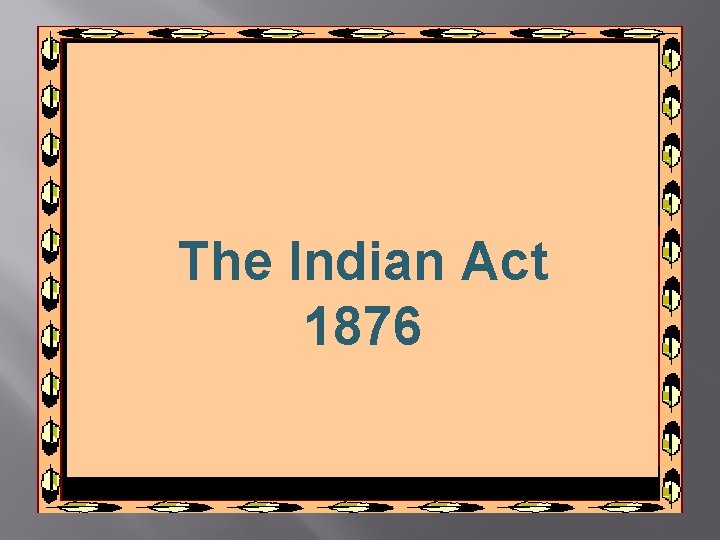 The Indian Act 1876 The Indian Act 1876