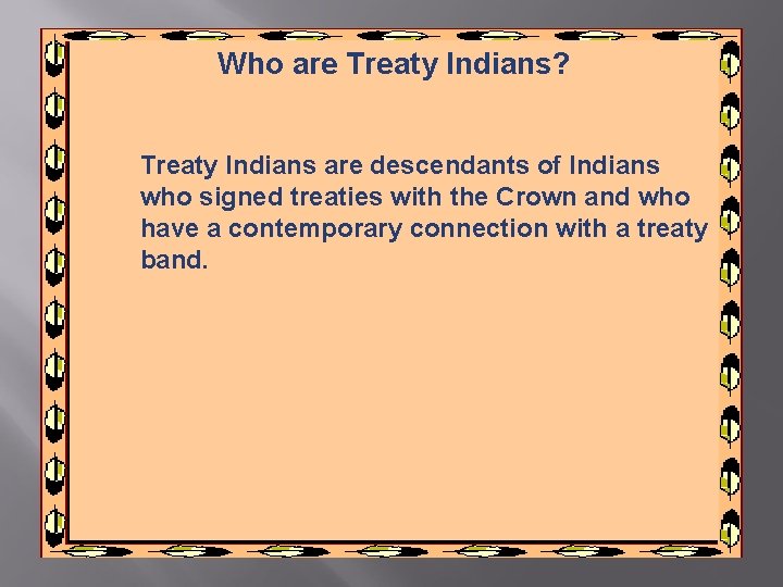 Who are Treaty Indians? Treaty Indians are descendants of Indians who signed treaties with Who are Treaty Indians? Treaty Indians are descendants of Indians who signed treaties with