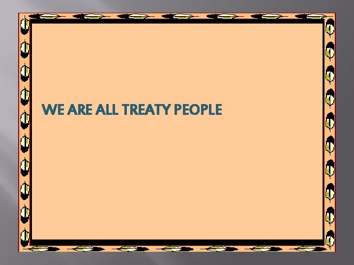 WE ARE ALL TREATY PEOPLE WE ARE ALL TREATY PEOPLE