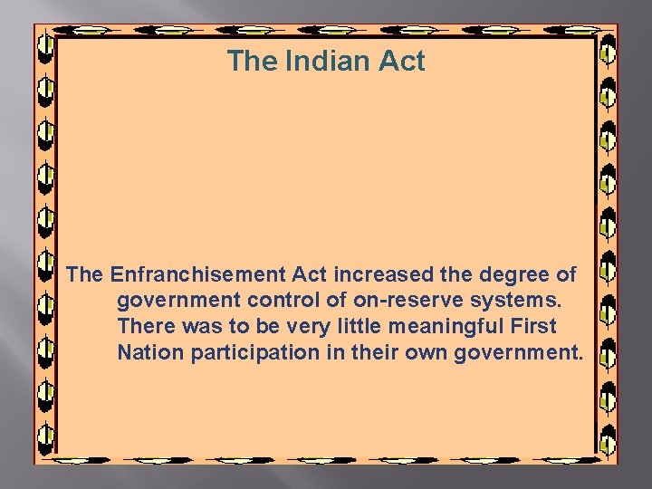 The Indian Act The Enfranchisement Act increased the degree of government control of on-reserve The Indian Act The Enfranchisement Act increased the degree of government control of on-reserve