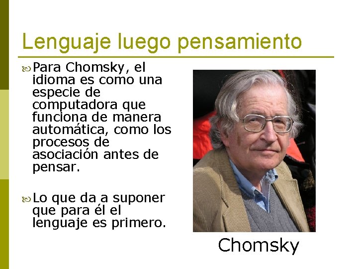 Lenguaje luego pensamiento Para Chomsky, el idioma es como una especie de computadora que