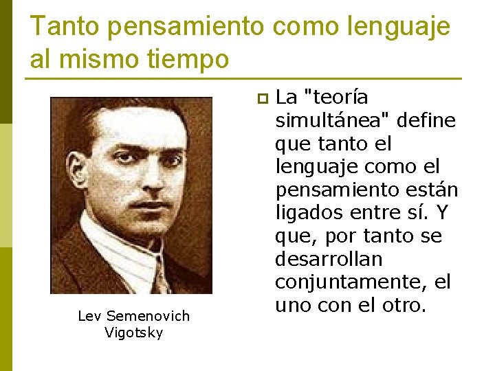 Tanto pensamiento como lenguaje al mismo tiempo p Lev Semenovich Vigotsky La "teoría simultánea"