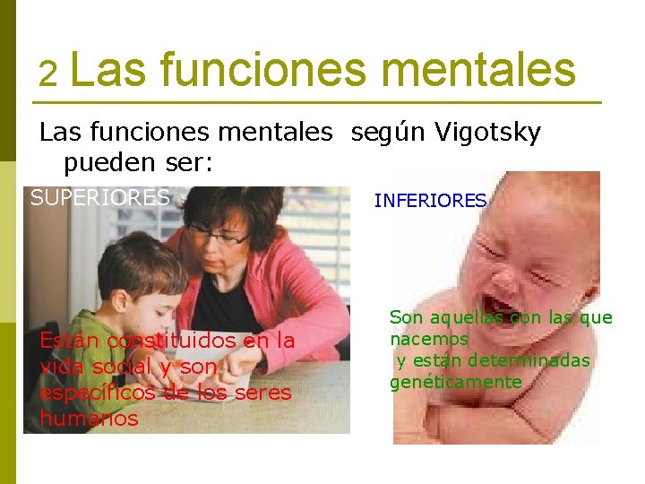 2 Las funciones mentales según Vigotsky pueden ser: SUPERIORES Están constituidos en la vida