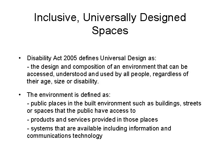 Inclusive, Universally Designed Spaces • Disability Act 2005 defines Universal Design as: - the