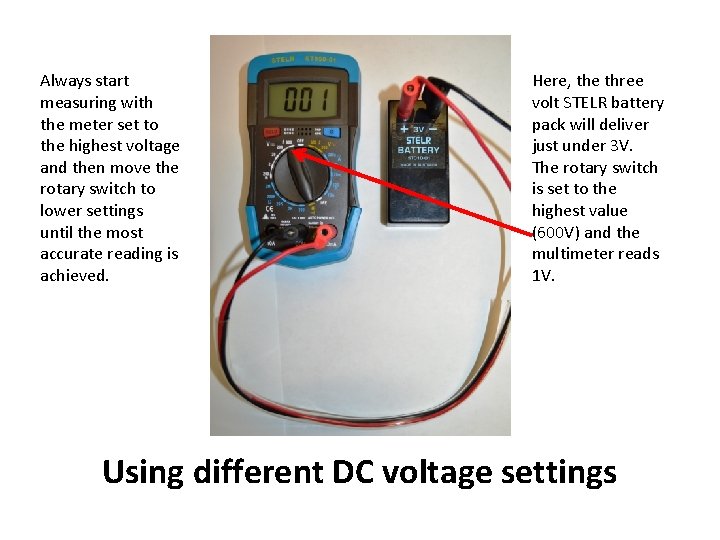 Always start measuring with the meter set to the highest voltage and then move