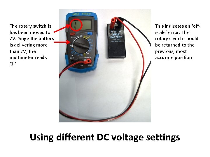 The rotary switch is has been moved to 2 V. Singe the battery is