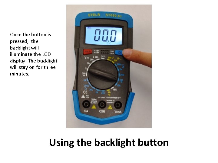 Once the button is pressed, the backlight will illuminate the LCD display. The backlight